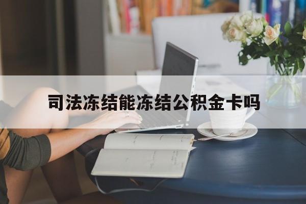 最新司法冻结能冻结公积金卡吗方法分析(最方便真实的慈溪法院冻结公积金账户,账户状态会显示什么方法)