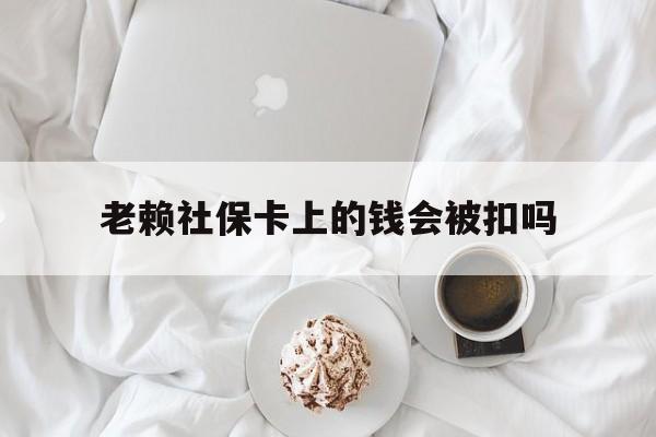 最新老赖社保卡上的钱会被扣吗方法分析(最方便真实的慈溪老赖社保卡会不会被冻结方法)