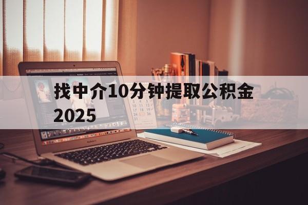 最新找中介10分钟提取公积金2025方法分析(最方便真实的慈溪正规中介提取公积金方法)