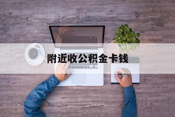 最新附近收公积金卡钱方法分析(最方便真实的慈溪附近领取公积金的地方方法)