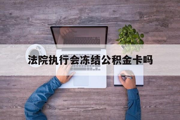 最新法院执行会冻结公积金卡吗方法分析(最方便真实的慈溪法院会冻结住房公积金账户吗方法)