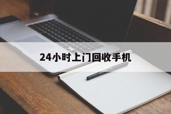 最新24小时上门回收手机方法分析(最方便真实的慈溪24小时上门回收手机个人方法)
